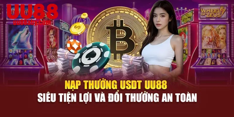Nạp Thưởng USDT UU88 Siêu Tiện Lợi Và Đổi Thưởng An Toàn