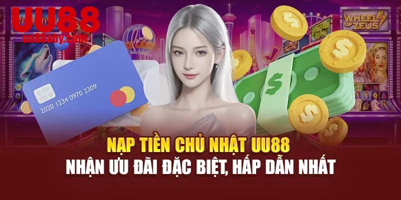 Nạp Tiền Chủ Nhật UU88 Nhận Ưu Đãi Đặc Biệt, Hấp Dẫn Nhất