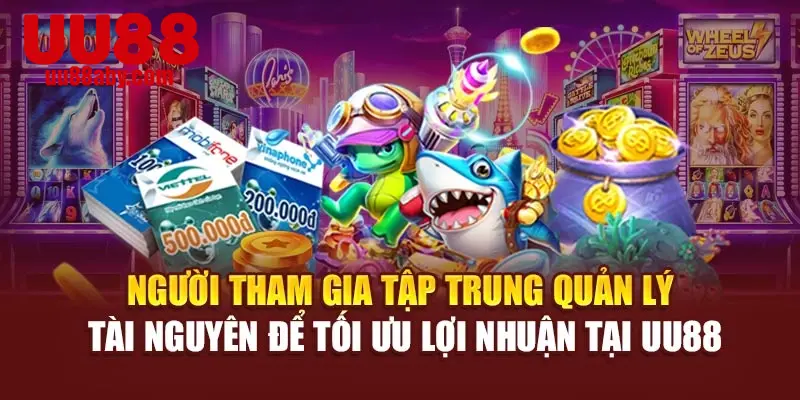 Người tham gia tập trung quản lý tài nguyên để tối ưu lợi nhuận tại UU88