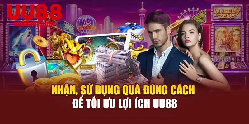 Nhận, sử dụng quà đúng cách để tối ưu lợi ích UU88