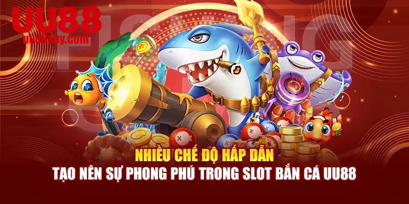 Nhiều chế độ hấp dẫn tạo nên sự phong phú trong slot bắn cá UU88