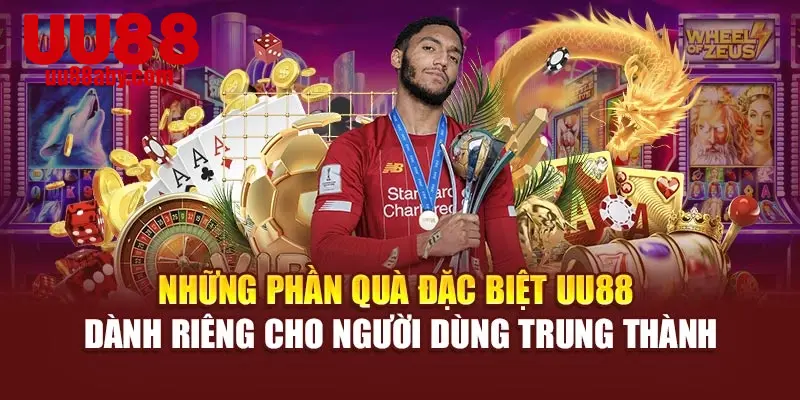 Những phần quà đặc biệt UU88 dành riêng cho người dùng trung thành