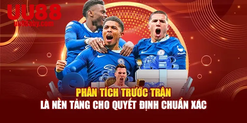 Phân tích trước trận là nền tảng cho quyết định chuẩn xác
