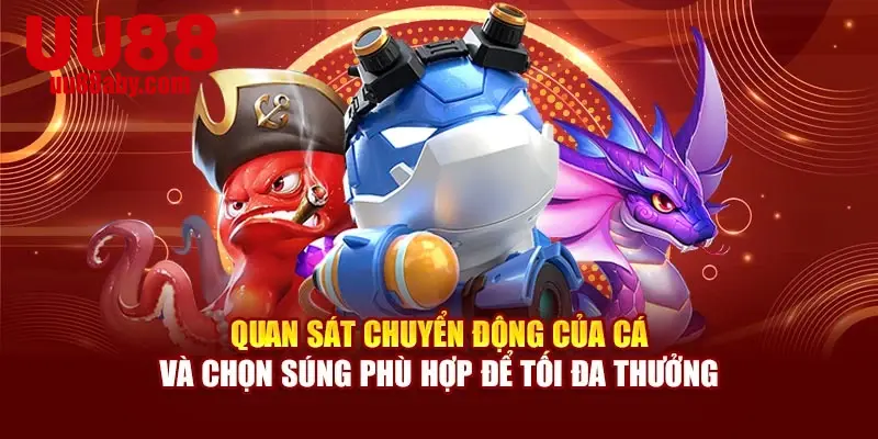 Quan sát chuyển động của cá và chọn súng phù hợp để tối đa thưởng