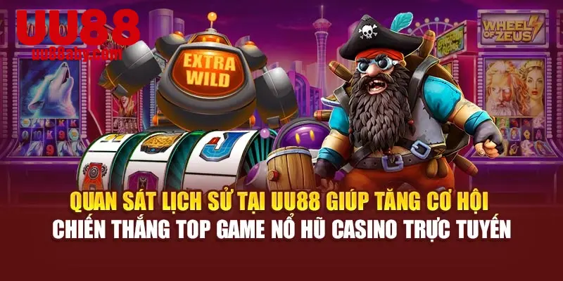 Quan sát lịch sử tại UU88 giúp tăng cơ hội chiến thắng top game nổ hũ casino trực tuyến