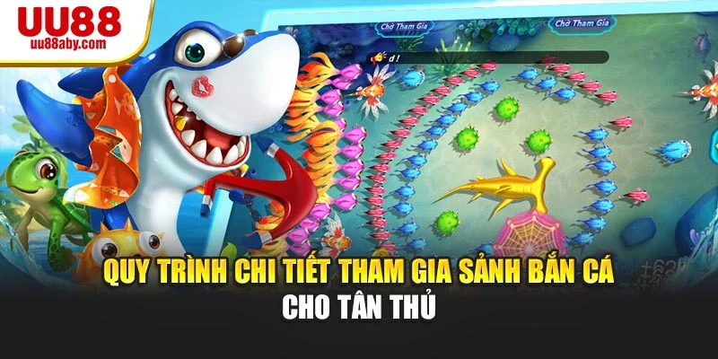 Quy trình chi tiết tham gia sảnh Bắn Cá cho tân thủ