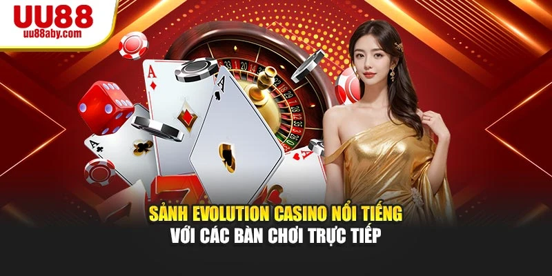 Sảnh Evolution Casino nổi tiếng với các bàn chơi trực tiếp