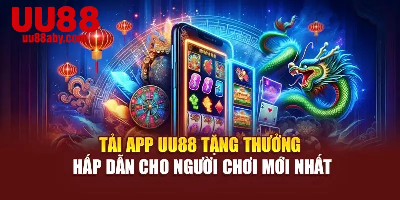 Tải App UU88 Tặng Thưởng Hấp Dẫn Cho Người Chơi Mới Nhất