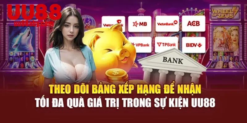 Theo dõi bảng xếp hạng để nhận tối đa quà giá trị trong sự kiện UU88