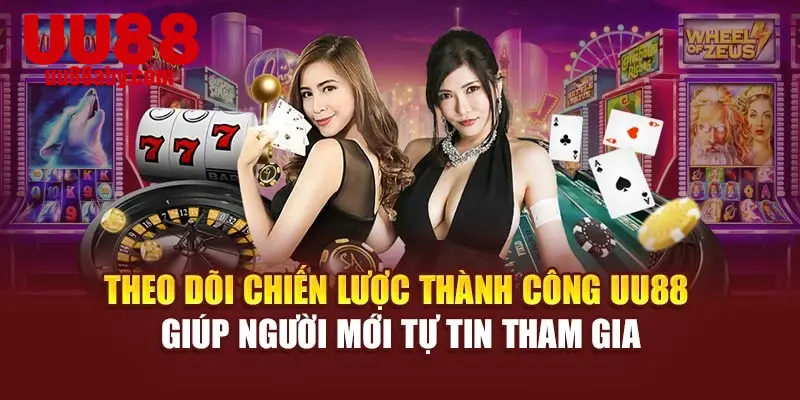 Theo dõi chiến lược thành công UU88 giúp người mới tự tin tham gia