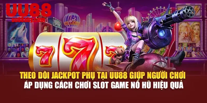 Theo dõi jackpot phụ tại UU88 hỗ trợ bạn áp dụng cách chơi slot game nổ hũ hiệu quả