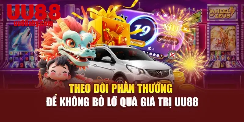 Theo dõi phần thưởng để không bỏ lỡ quà giá trị UU88