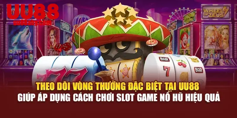 Theo dõi vòng thưởng đặc biệt tại UU88 giúp áp dụng cách chơi slot game nổ hũ hiệu quả