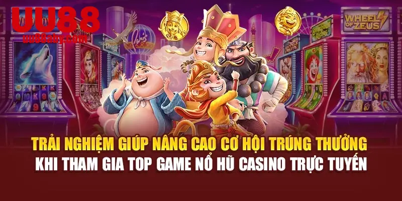 Trải nghiệm giúp nâng cao cơ hội trúng thưởng khi tham gia top game nổ hũ casino trực tuyến