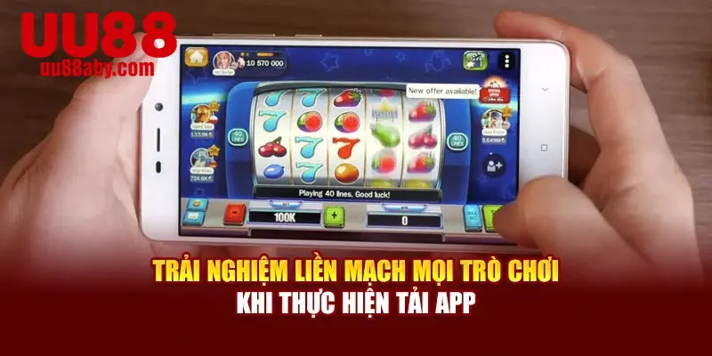 Trải nghiệm liền mạch mọi trò chơi khi thực hiện tải app 
