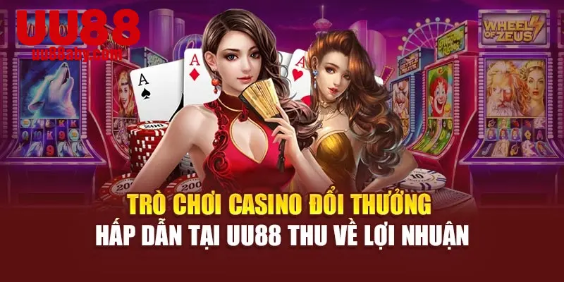 Trò Chơi Casino Đổi Thưởng Hấp Dẫn Tại UU88 Thu Về Lợi Nhuận