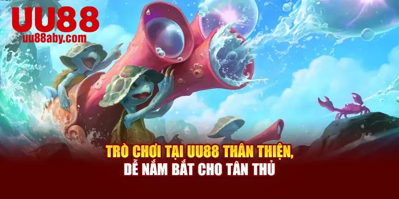 Trò chơi tại UU88 thân thiện, dễ nắm bắt cho tân thủ