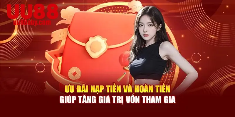 Ưu đãi nạp tiền và hoàn tiền giúp tăng giá trị vốn tham gia