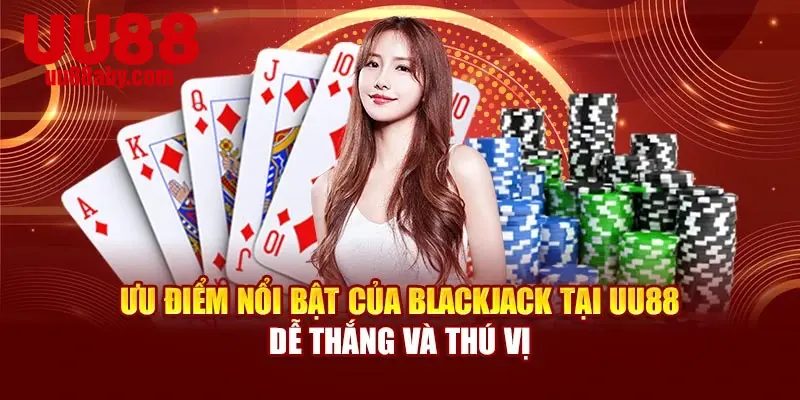 Ưu điểm nổi bật của Blackjack tại hệ thống dễ thắng và thú vị