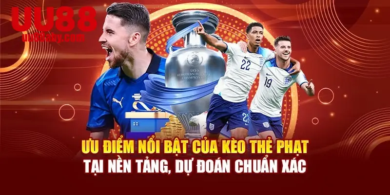 Ưu điểm nổi bật của kèo thẻ phạt tại nền tảng, dự đoán chuẩn xác