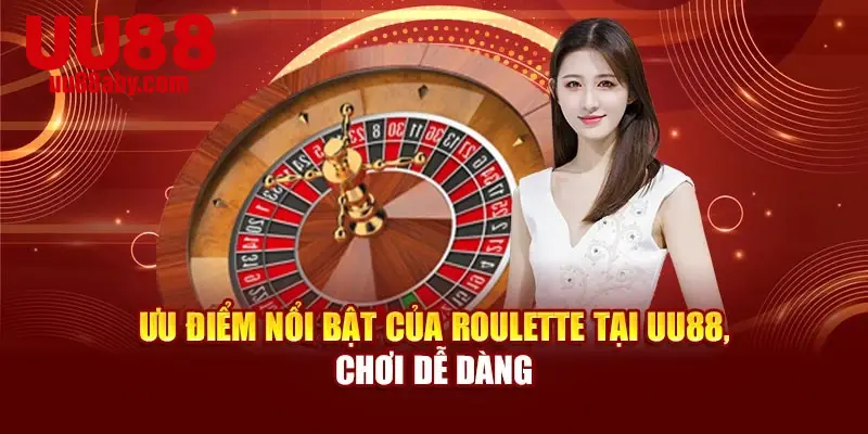 Ưu điểm nổi bật của Roulette tại nền tảng, chơi dễ dàng