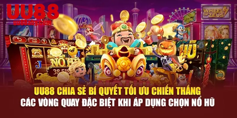 UU88 chia sẻ bí quyết tối ưu chiến thắng các vòng quay đặc biệt khi áp dụng chọn nổ hũ 
