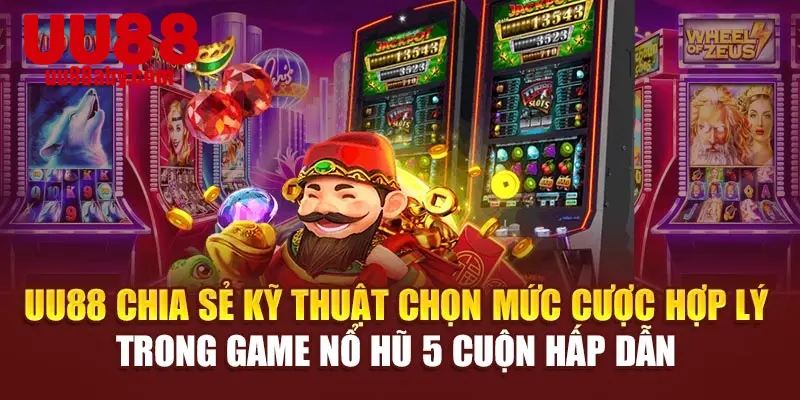 UU88 chia sẻ kỹ thuật chọn mức cược hợp lý trong game nổ hũ 5 cuộn hấp dẫn 