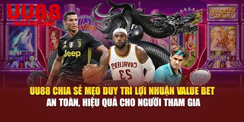 UU88 chia sẻ mẹo duy trì lợi nhuận Value Bet an toàn, hiệu quả cho người tham gia