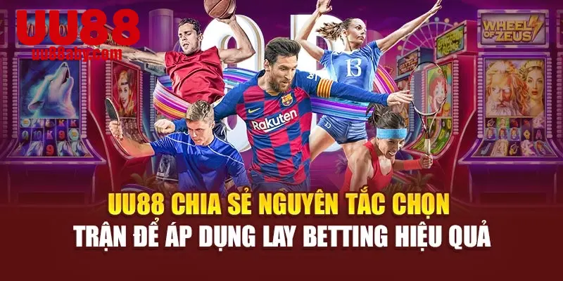 UU88 chia sẻ nguyên tắc chọn trận để áp dụng Lay Betting hiệu quả