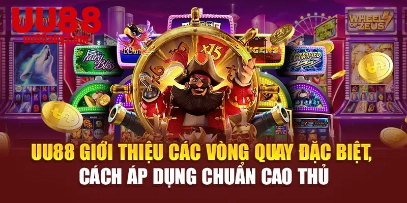 UU88 giới thiệu các vòng quay đặc biệt, cách áp dụng chuẩn cao thủ