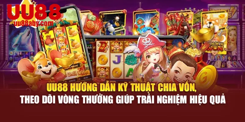 UU88 hướng dẫn kỹ thuật chia vốn, theo dõi vòng thưởng giúp trải nghiệm hiệu quả
