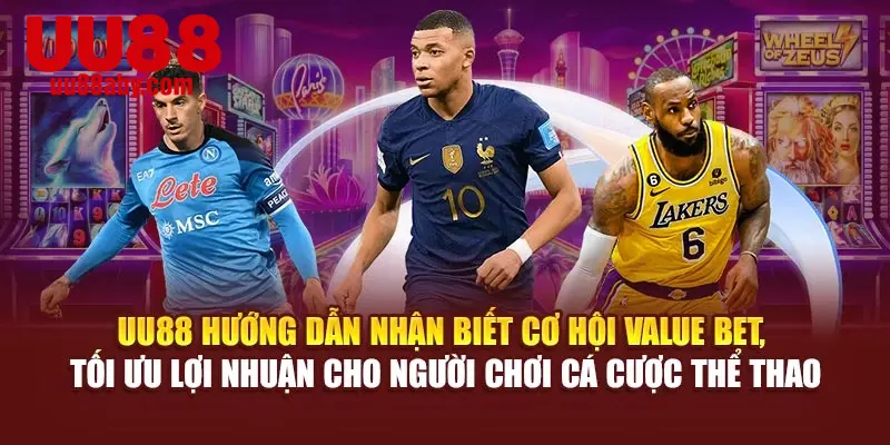 UU88 hướng dẫn nhận biết cơ hội Value Bet, tối ưu lợi nhuận cho người chơi cá cược thể thao