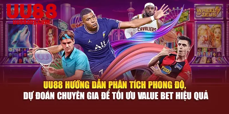 UU88 hướng dẫn phân tích phong độ, dự đoán chuyên gia để tối ưu Value Bet hiệu quả
