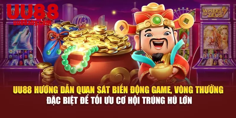 UU88 hướng dẫn quan sát biến động game, vòng thưởng đặc biệt để tối ưu cơ hội trúng hũ lớn