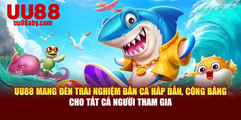 UU88 mang đến trải nghiệm bắn cá hấp dẫn, công bằng cho tất cả người tham gia