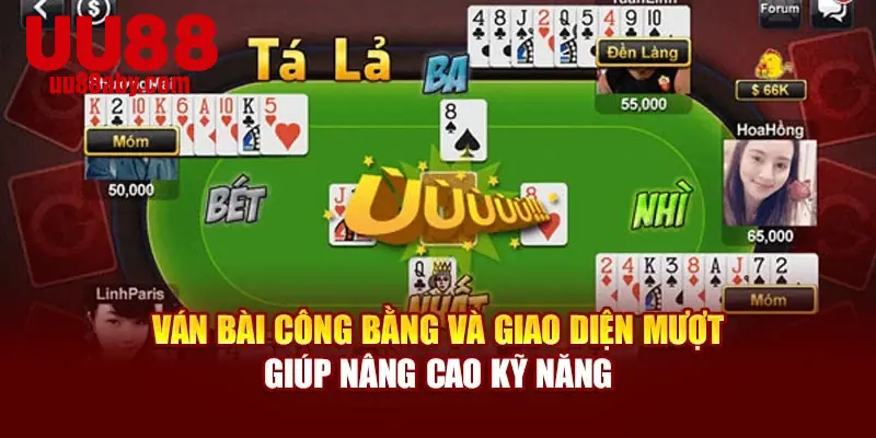 Ván bài công bằng và giao diện mượt giúp nâng cao kỹ năng