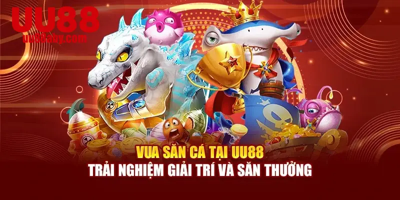 Vua Săn Cá Tại UU88 – Trải Nghiệm Giải Trí Và Săn Thưởng