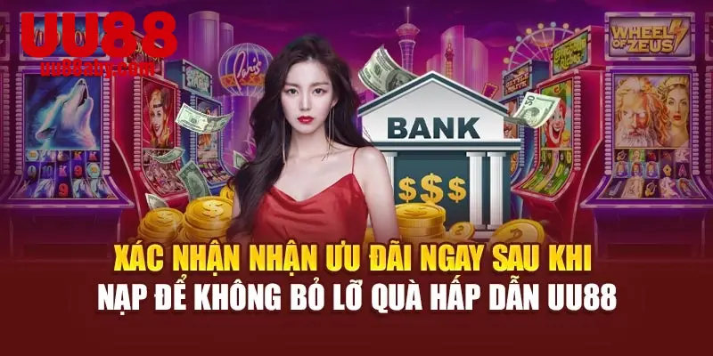 Xác nhận nhận ưu đãi ngay sau khi nạp để không bỏ lỡ quà hấp dẫn UU88