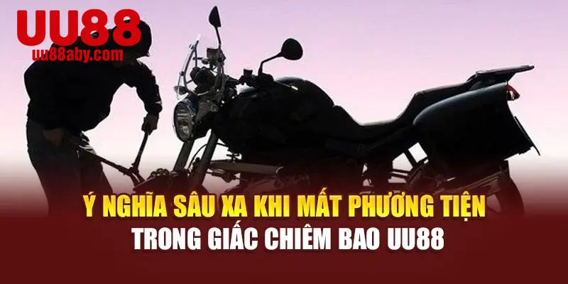 Ý nghĩa sâu xa khi mất phương tiện trong giấc chiêm bao UU88