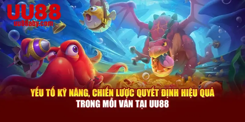 Yếu tố kỹ năng, chiến lược quyết định hiệu quả trong mỗi ván tại UU88