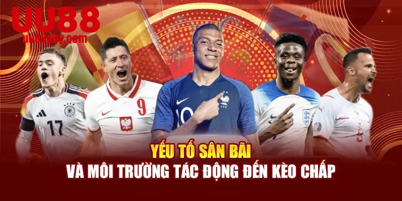 Yếu tố sân bãi và môi trường tác động đến kèo chấp